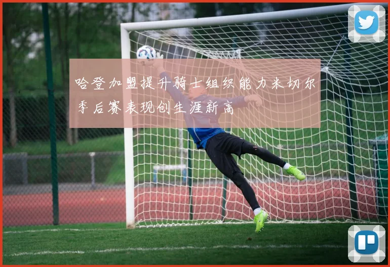 哈登加盟提升骑士组织能力米切尔季后赛表现创生涯新高