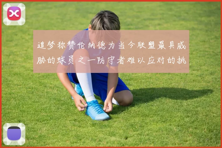 追梦称赞伦纳德为当今联盟最具威胁的球员之一防守者难以应对的挑战