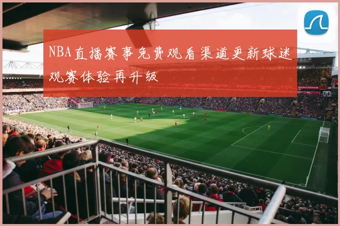 NBA直播赛事免费观看渠道更新球迷观赛体验再升级
