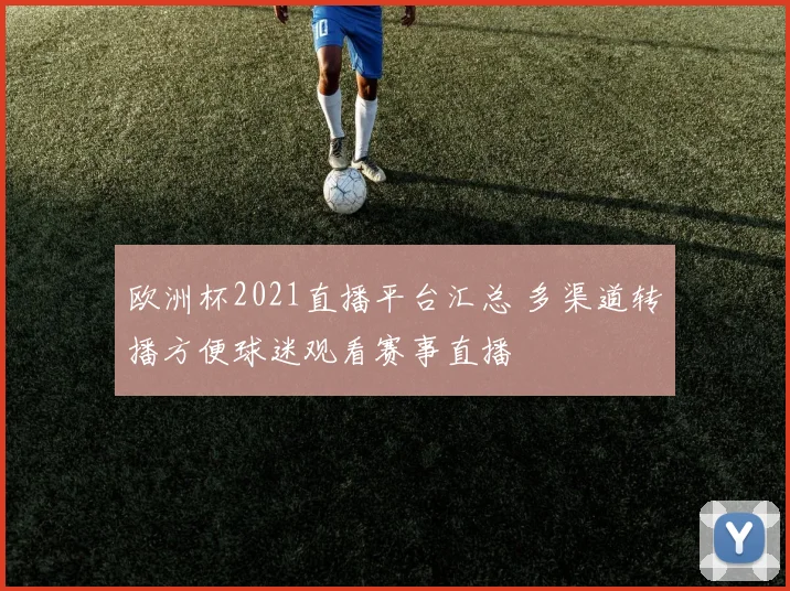 欧洲杯2021直播平台汇总 多渠道转播方便球迷观看赛事直播